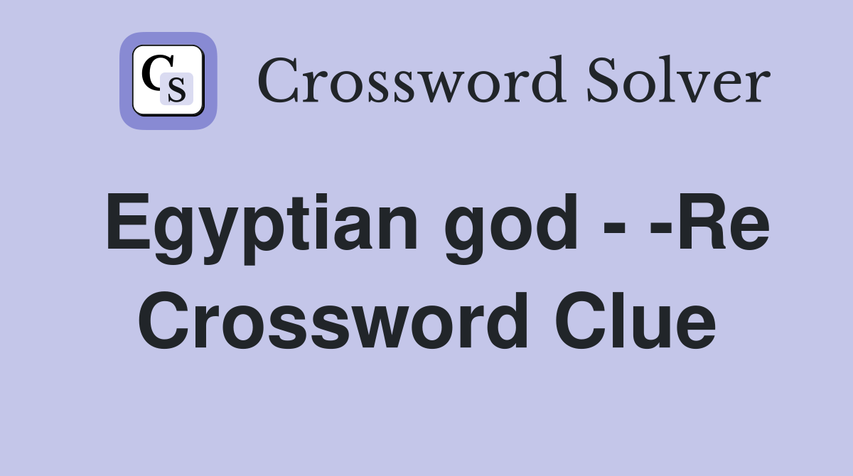 Egyptian god - -Re Crossword Clue