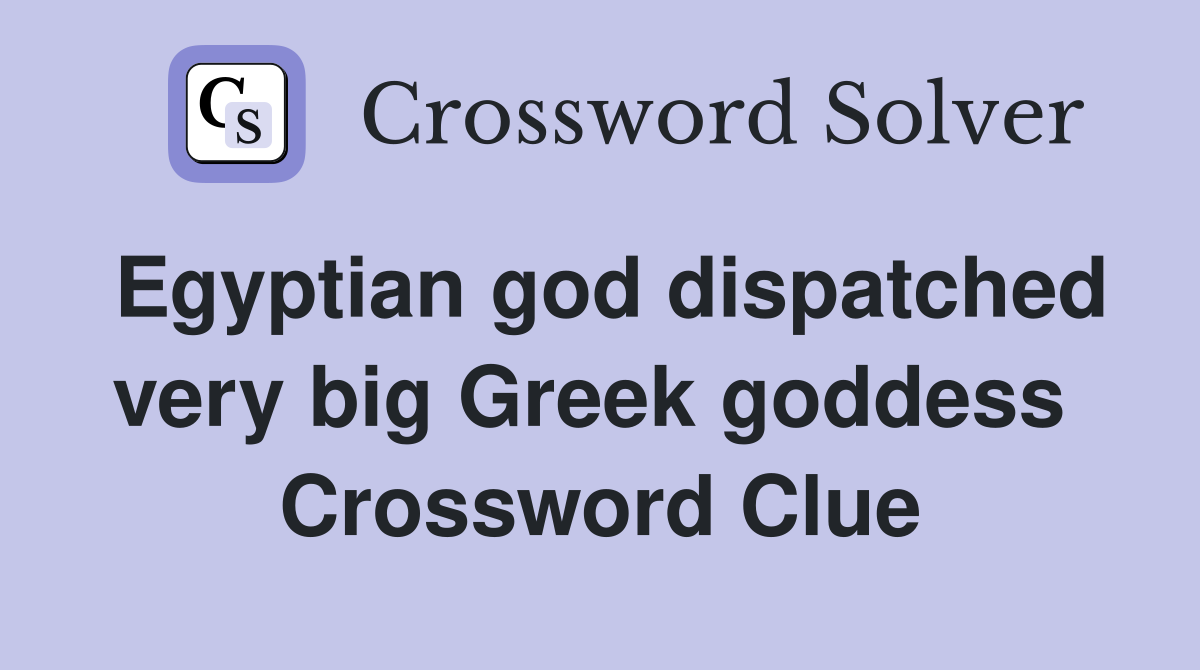 Egyptian god dispat­ched very big Greek goddess  Crossword Clue