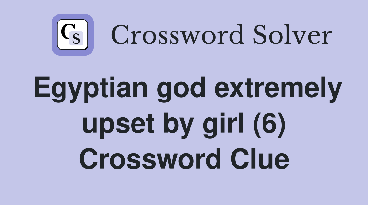 Egyptian god extremely upset by girl (6) Crossword Clue