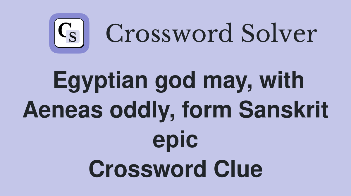 Egyptian god may, with Aeneas oddly, form Sanskrit epic Crossword Clue