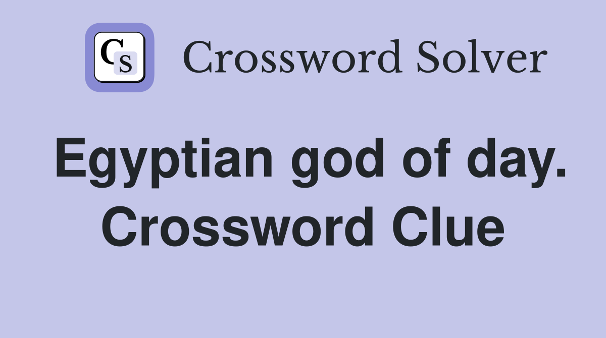 Egyptian god of day. Crossword Clue
