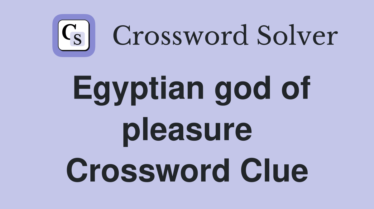 Egyptian god of pleasure Crossword Clue