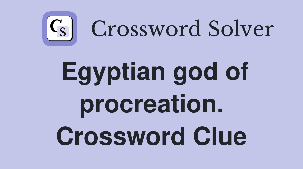 Egyptian god of procreation. Crossword Clue