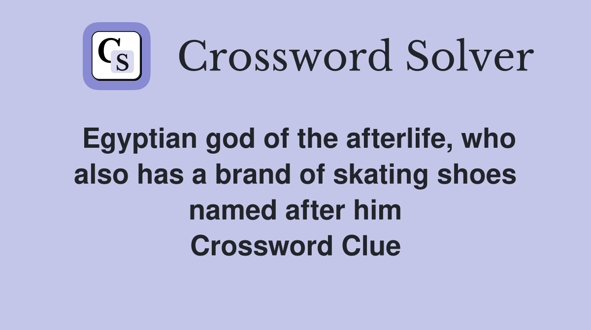 Egyptian god of the afterlife, who also has a brand of skating shoes named after him Crossword Clue