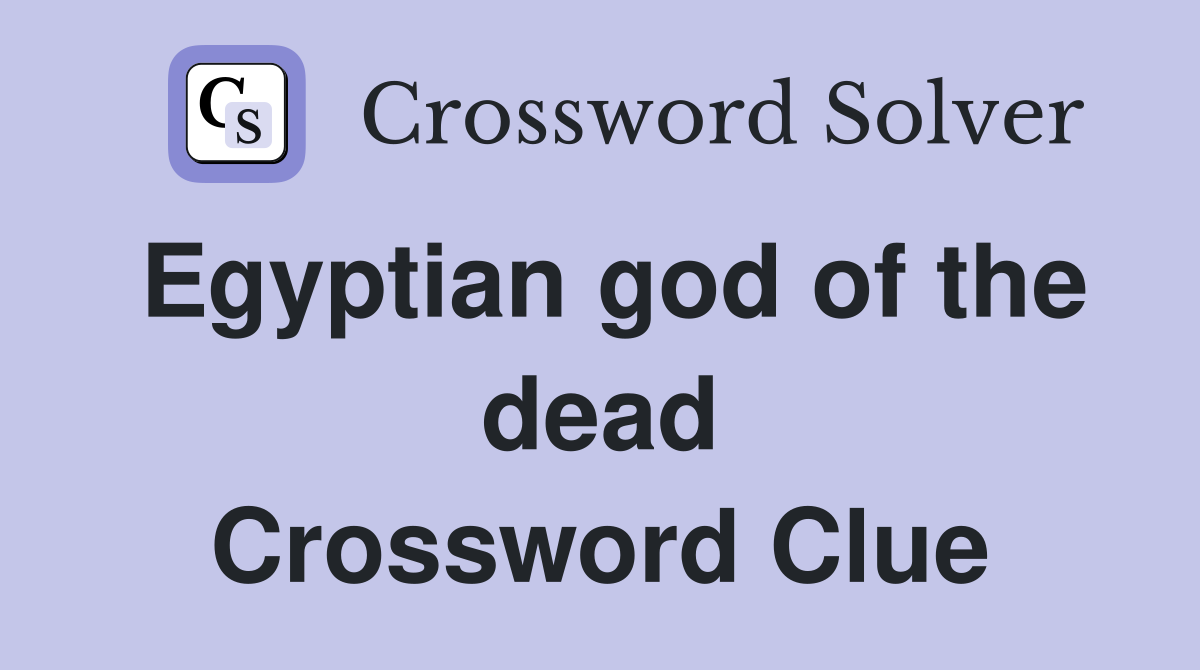 Egyptian god of the dead - Crossword Clue Answers - Crossword Solver