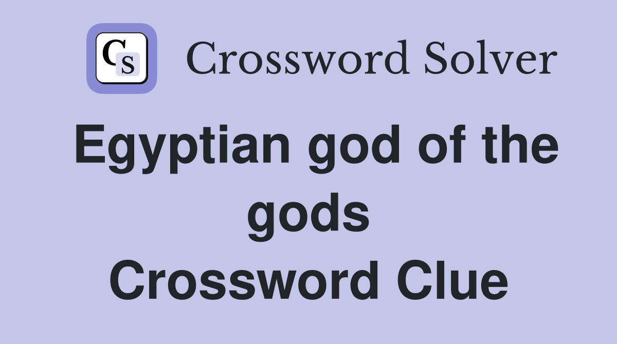Egyptian god of the gods Crossword Clue
