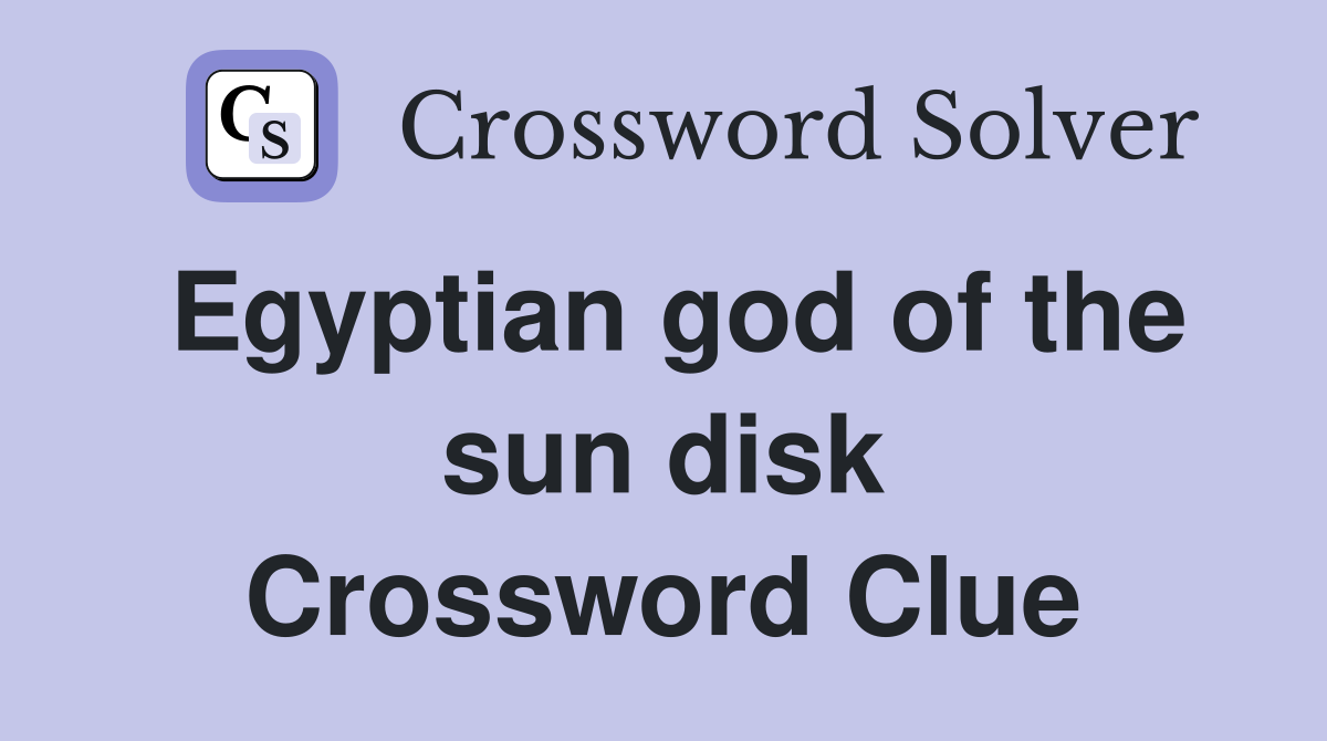 Egyptian god of the sun disk Crossword Clue