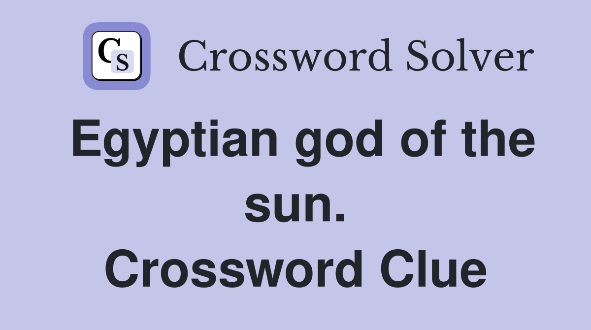 Egyptian god of the sun. Crossword Clue