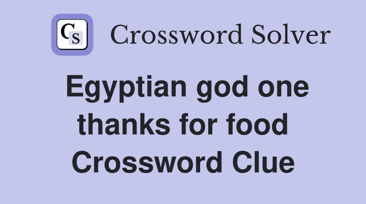 Egyptian god one thanks for food Crossword Clue