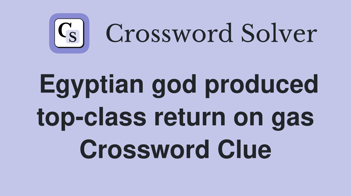 Egyptian god produced top-class return on gas Crossword Clue