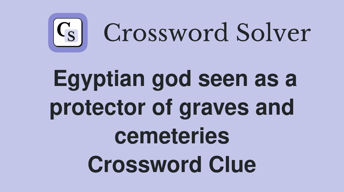 Egyptian god seen as a protector of graves and cemeteries Crossword Clue