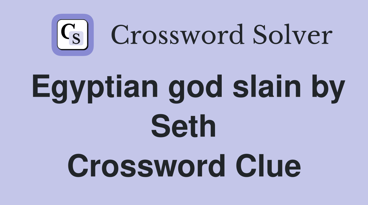 Egyptian god slain by Seth Crossword Clue