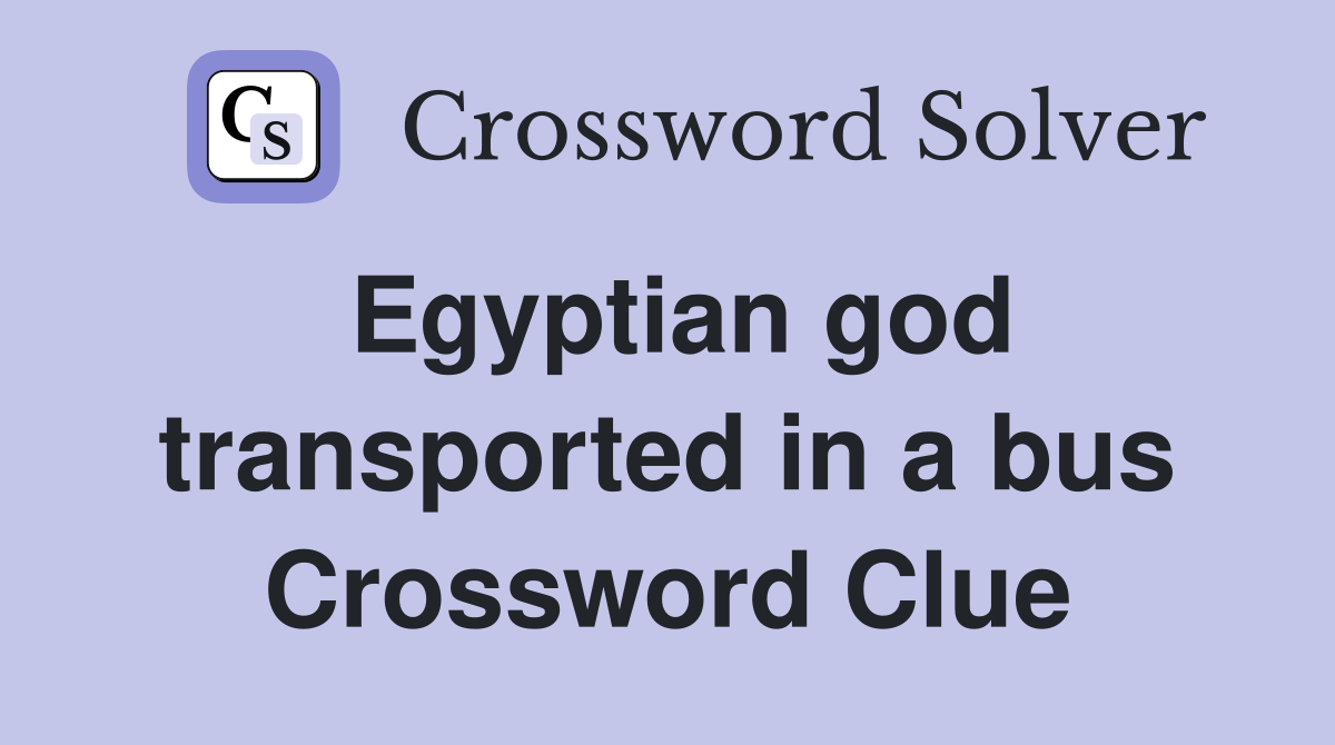 Egyptian god transported in a bus Crossword Clue