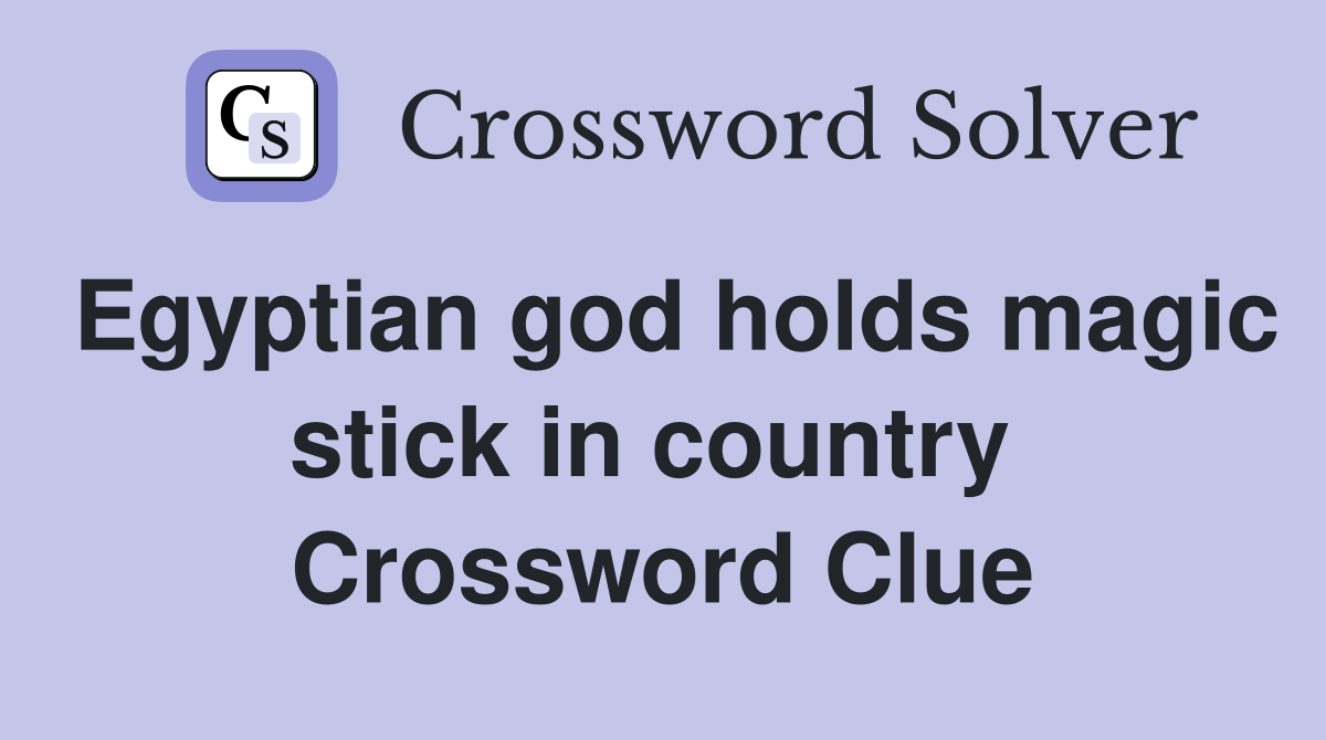 Egyptian god holds magic stick in country  Crossword Clue