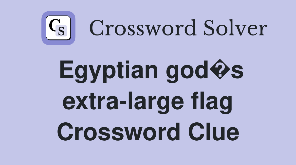 Egyptian god�s extra-large flag Crossword Clue