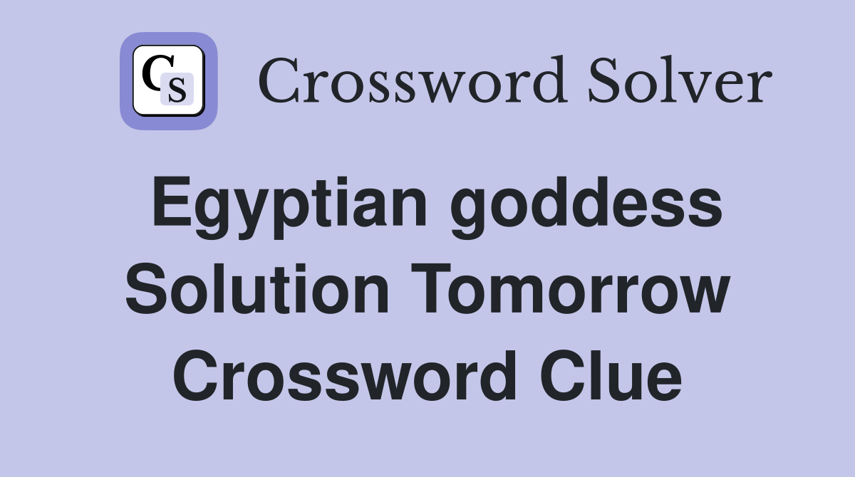 Egyptian goddess Solution Tomorrow Crossword Clue