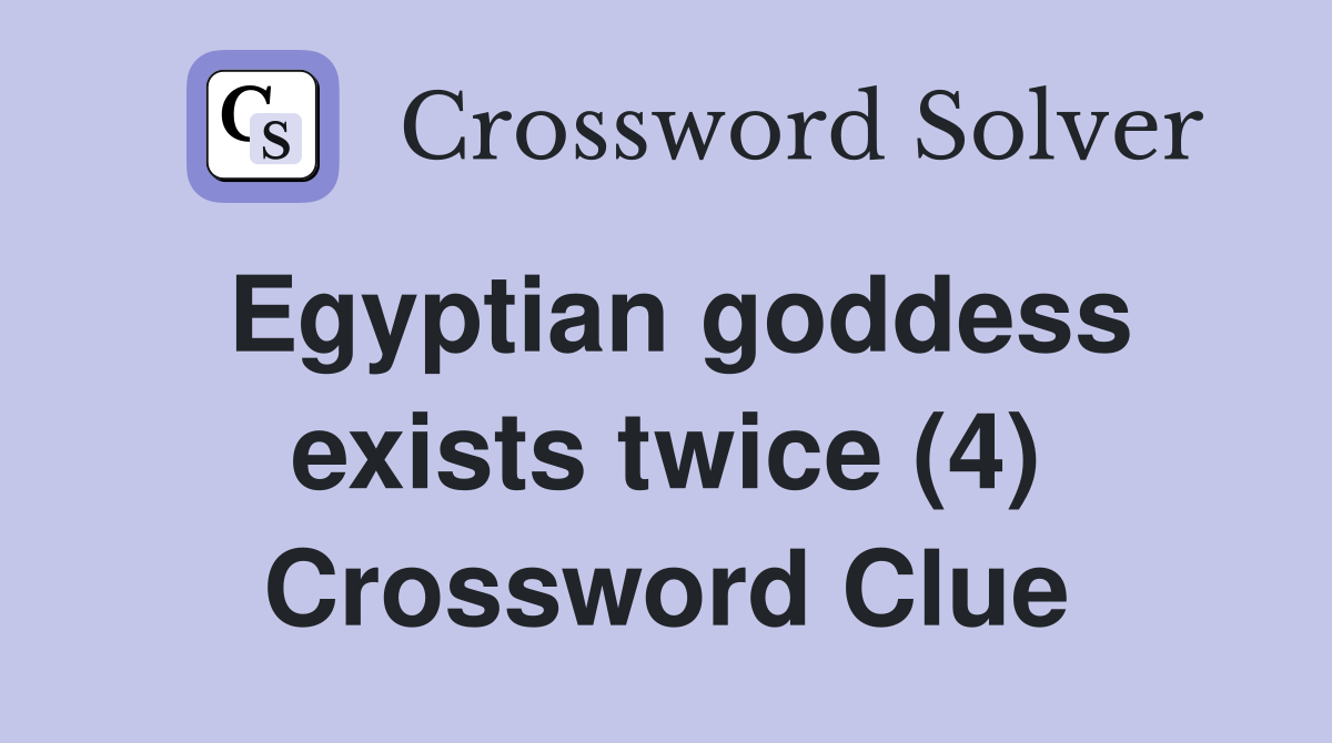 Egyptian goddess exists twice (4) Crossword Clue