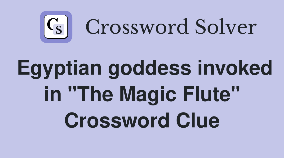 Egyptian goddess invoked in "The Magic Flute" Crossword Clue
