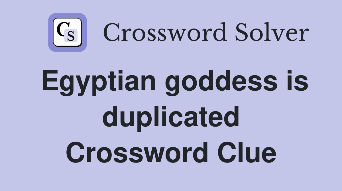 Egyptian goddess is duplicated Crossword Clue