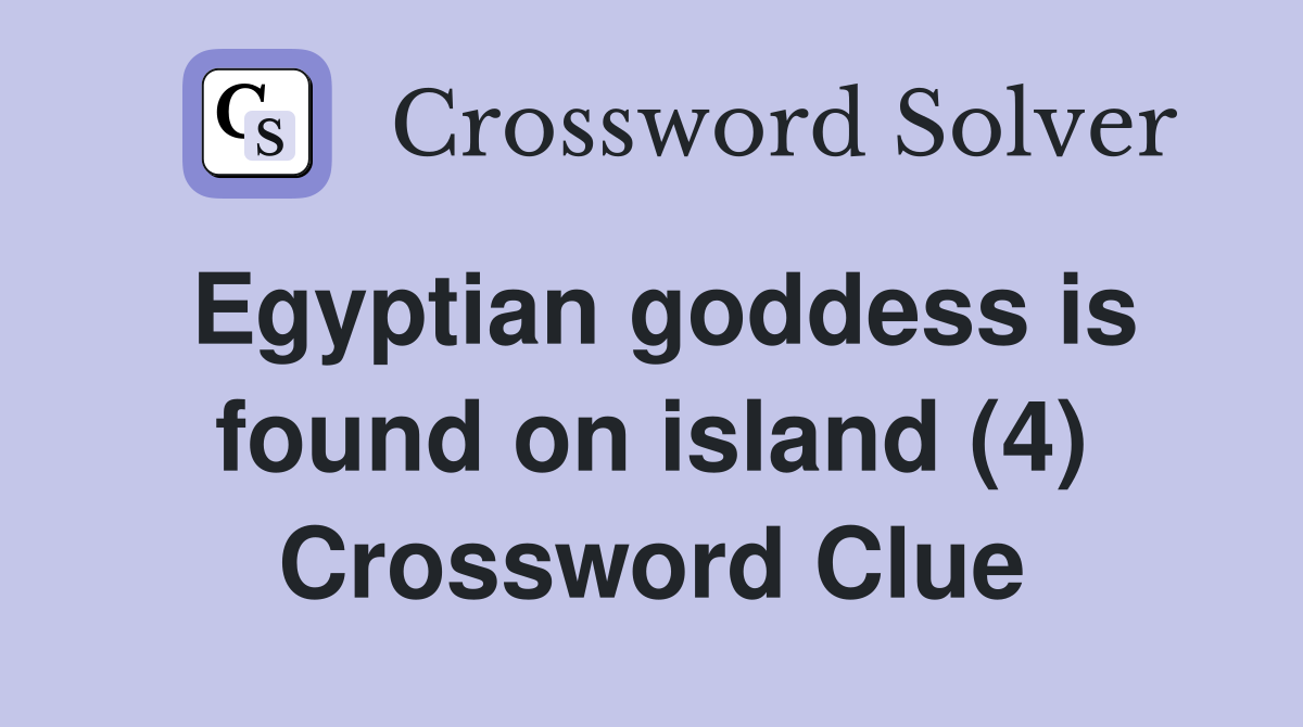 Egyptian goddess is found on island (4) Crossword Clue