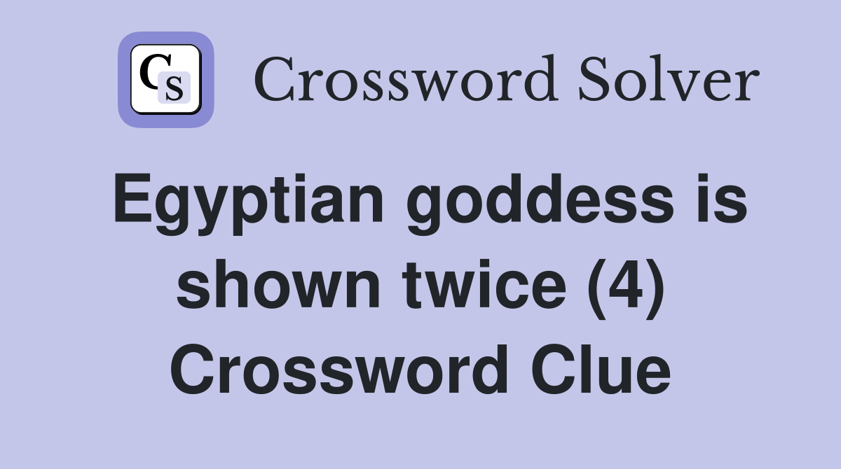 Egyptian goddess is shown twice (4) Crossword Clue