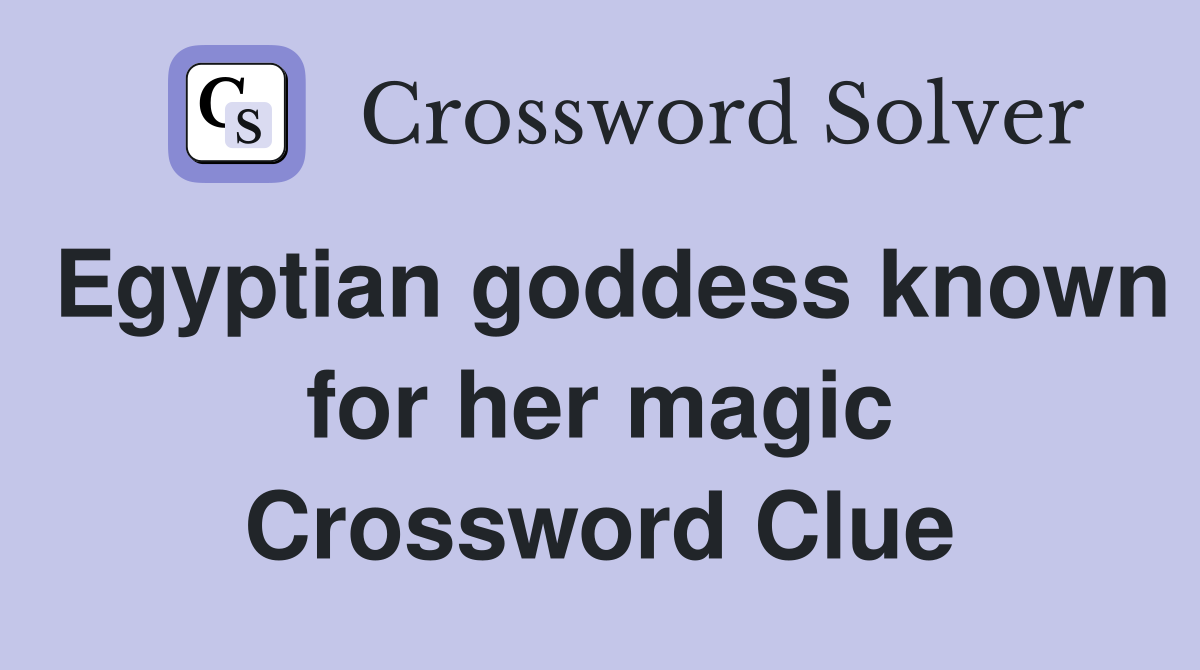 Egyptian goddess known for her magic Crossword Clue
