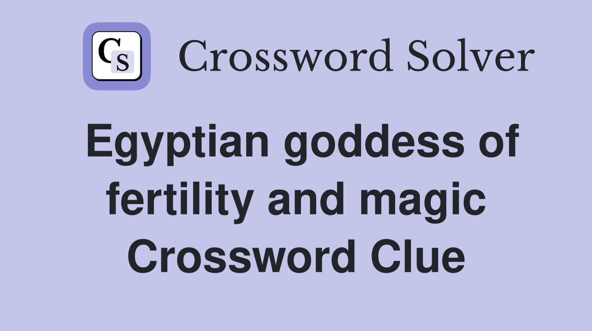 Egyptian goddess of fertility and magic Crossword Clue