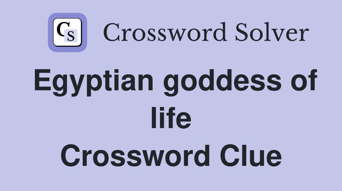 Egyptian goddess of life Crossword Clue