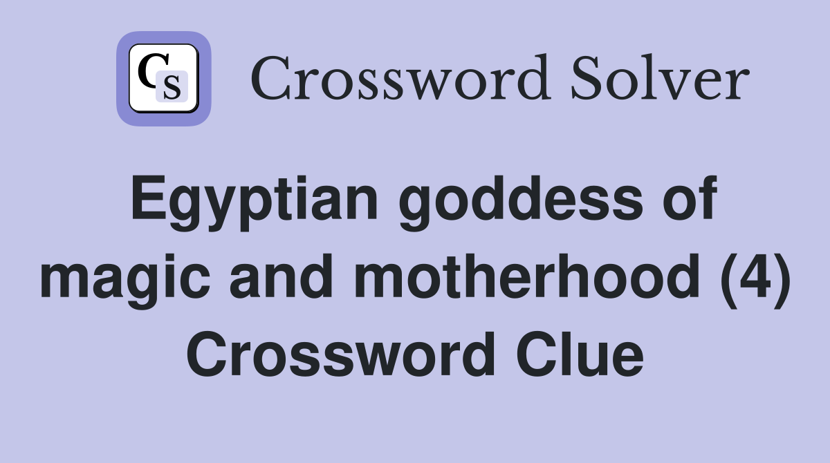 Egyptian goddess of magic and motherhood (4) Crossword Clue