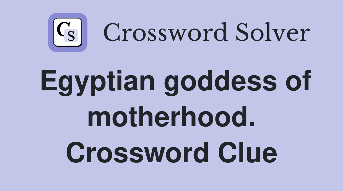 Egyptian goddess of motherhood. Crossword Clue