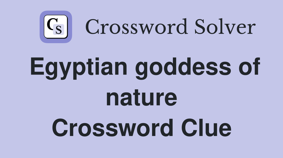 Egyptian goddess of nature Crossword Clue