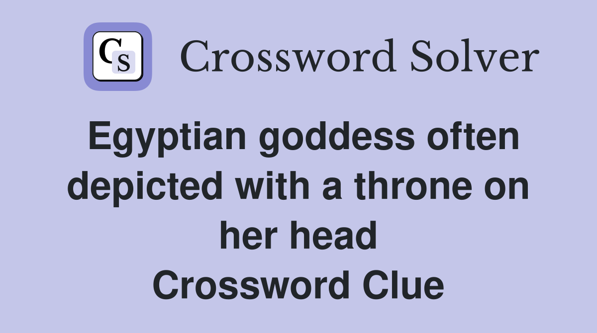 Egyptian goddess often depicted with a throne on her head Crossword