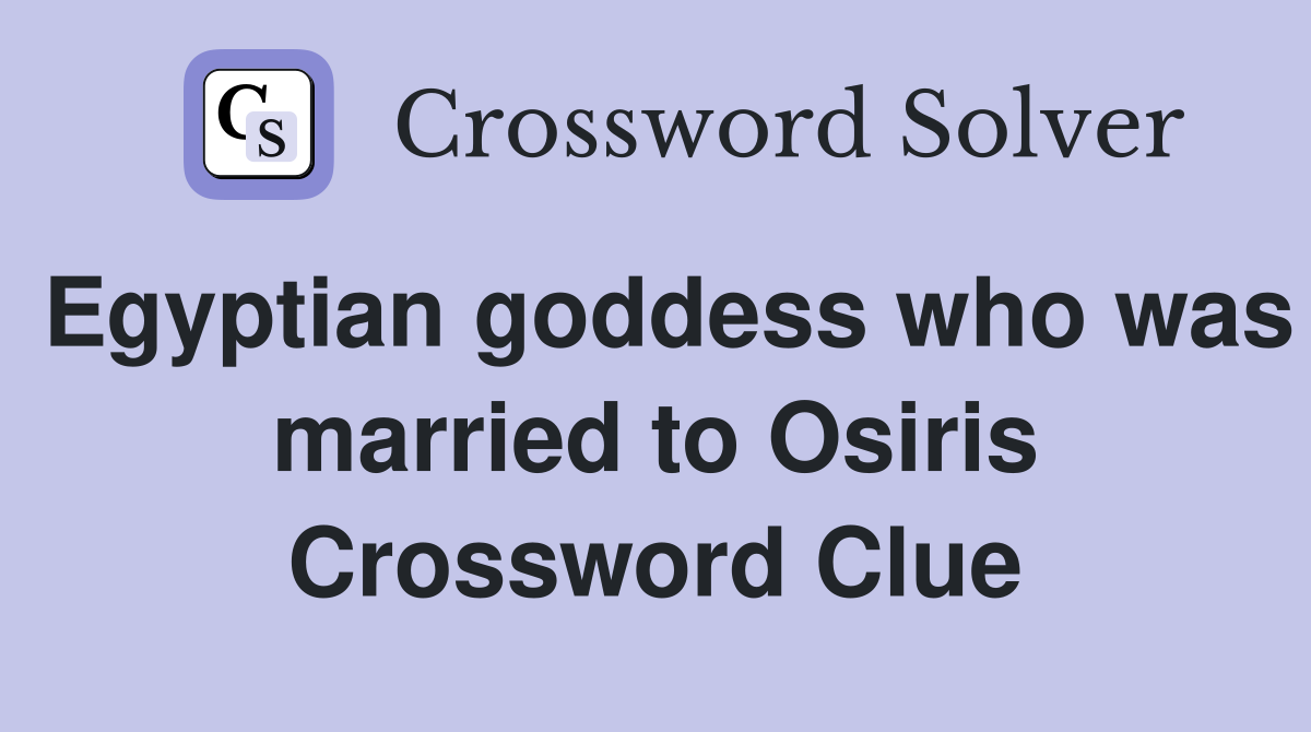 Egyptian goddess who was married to Osiris Crossword Clue
