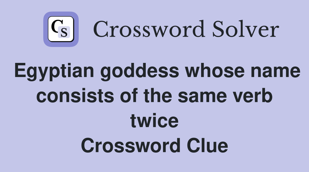 Egyptian goddess whose name consists of the same verb twice Crossword Clue