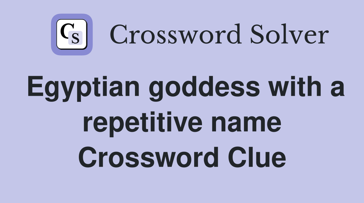 Egyptian goddess with a repetitive name Crossword Clue