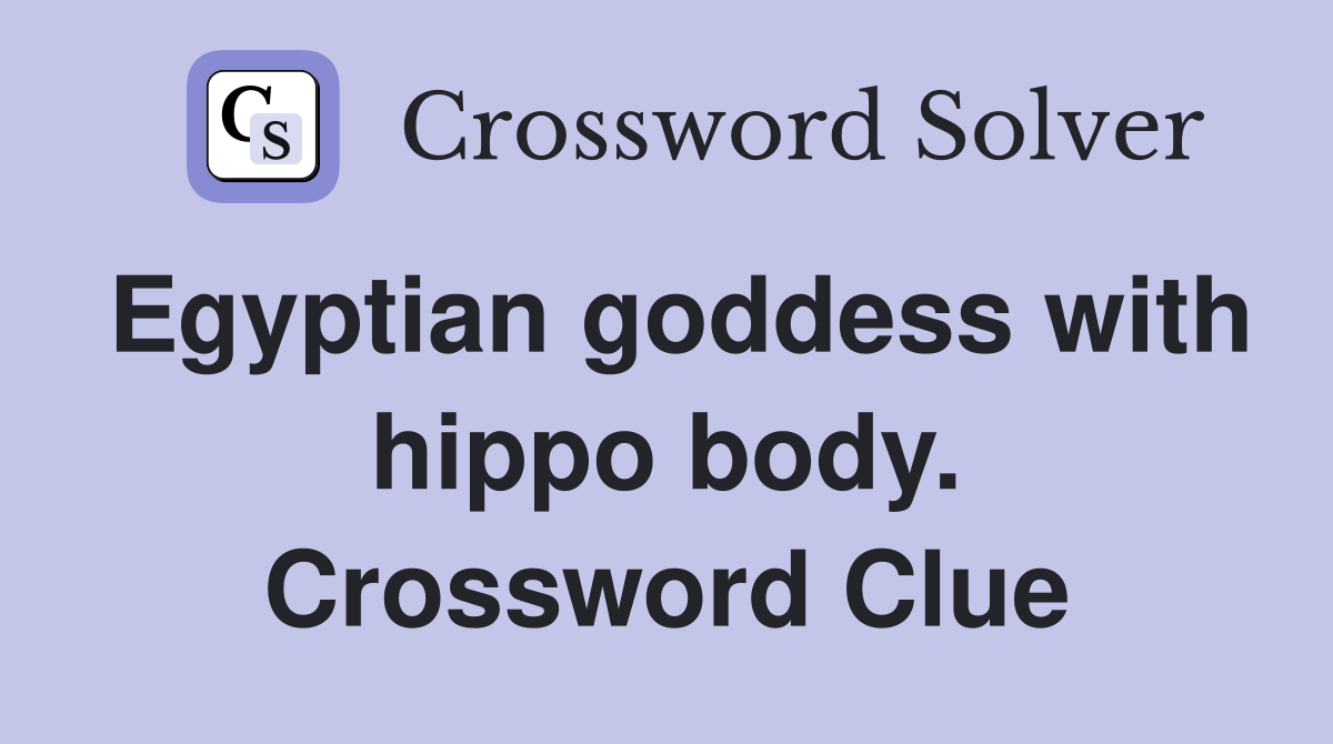 Egyptian goddess with hippo body. Crossword Clue