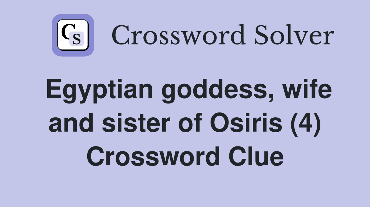 Egyptian goddess, wife and sister of Osiris (4) Crossword Clue