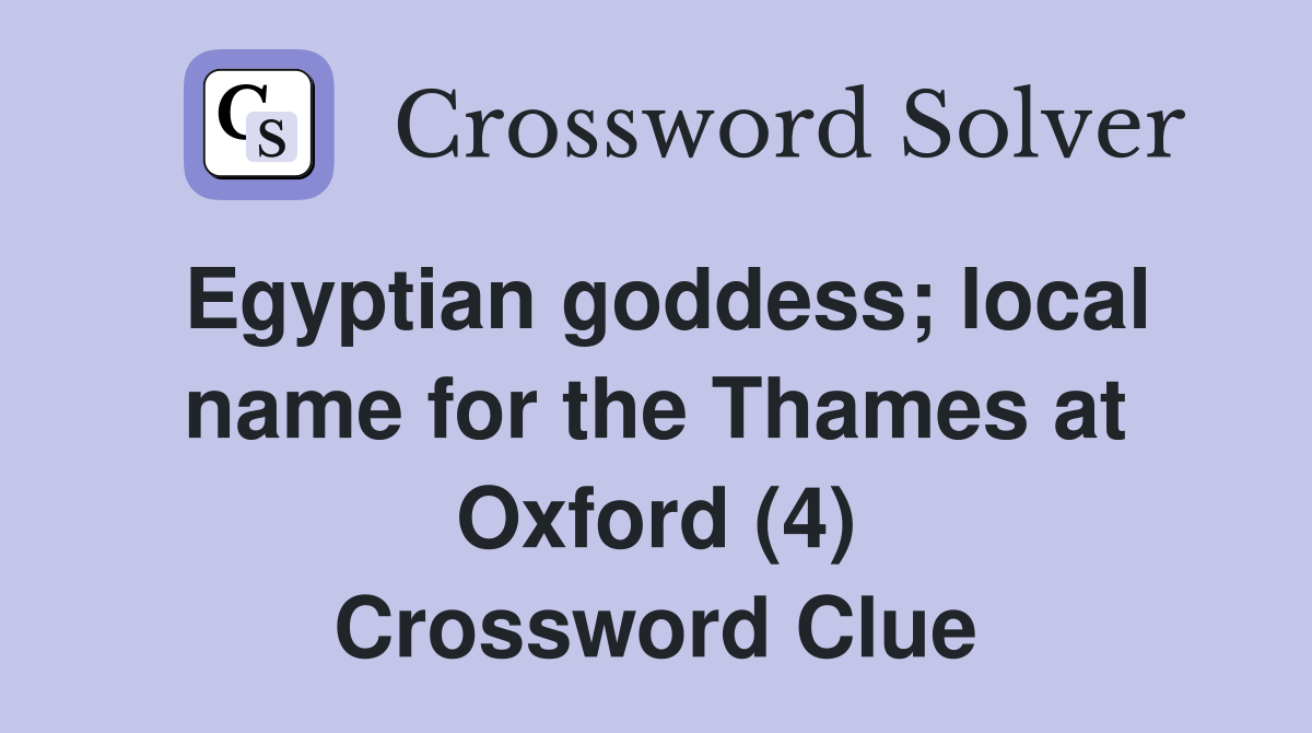 Egyptian goddess; local name for the Thames at Oxford (4) Crossword Clue