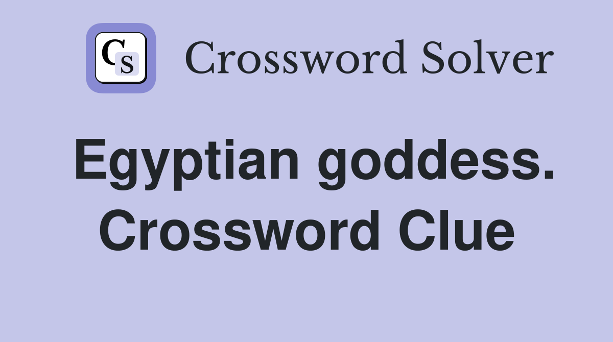 Egyptian goddess. Crossword Clue