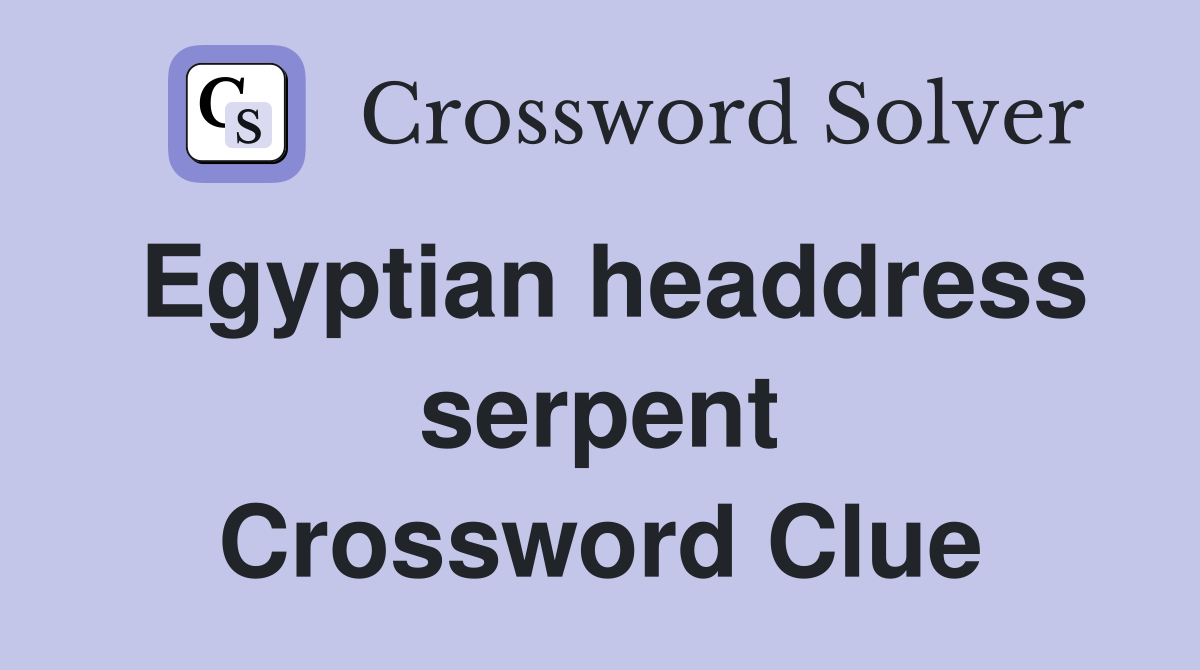 Egyptian headdress serpent Crossword Clue