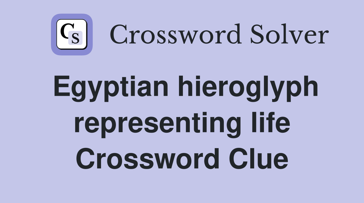 Egyptian hieroglyph representing life Crossword Clue