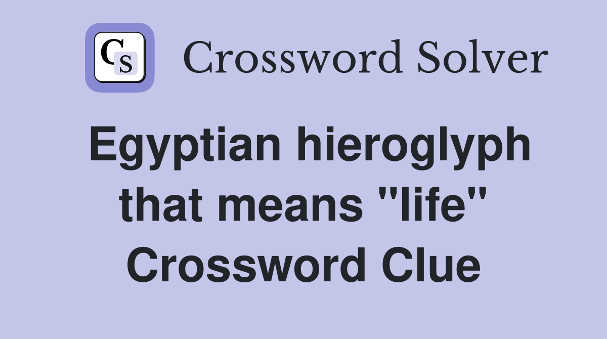 Egyptian hieroglyph that means "life" Crossword Clue