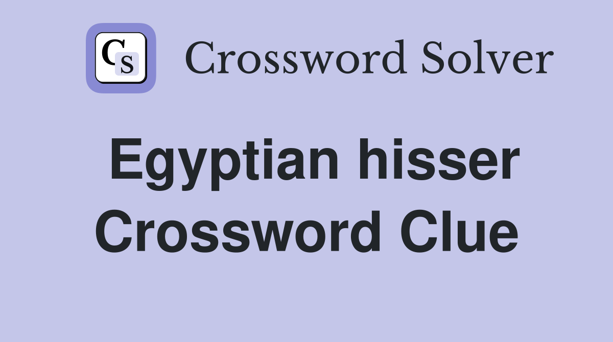 Egyptian hisser Crossword Clue