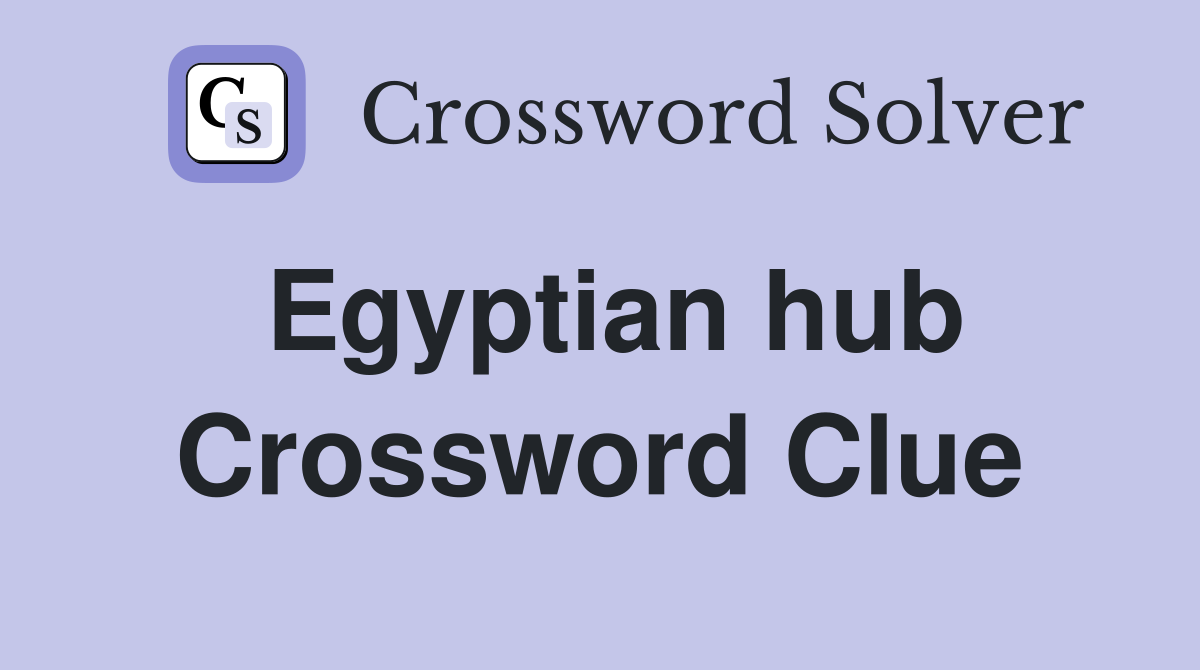 Egyptian hub Crossword Clue