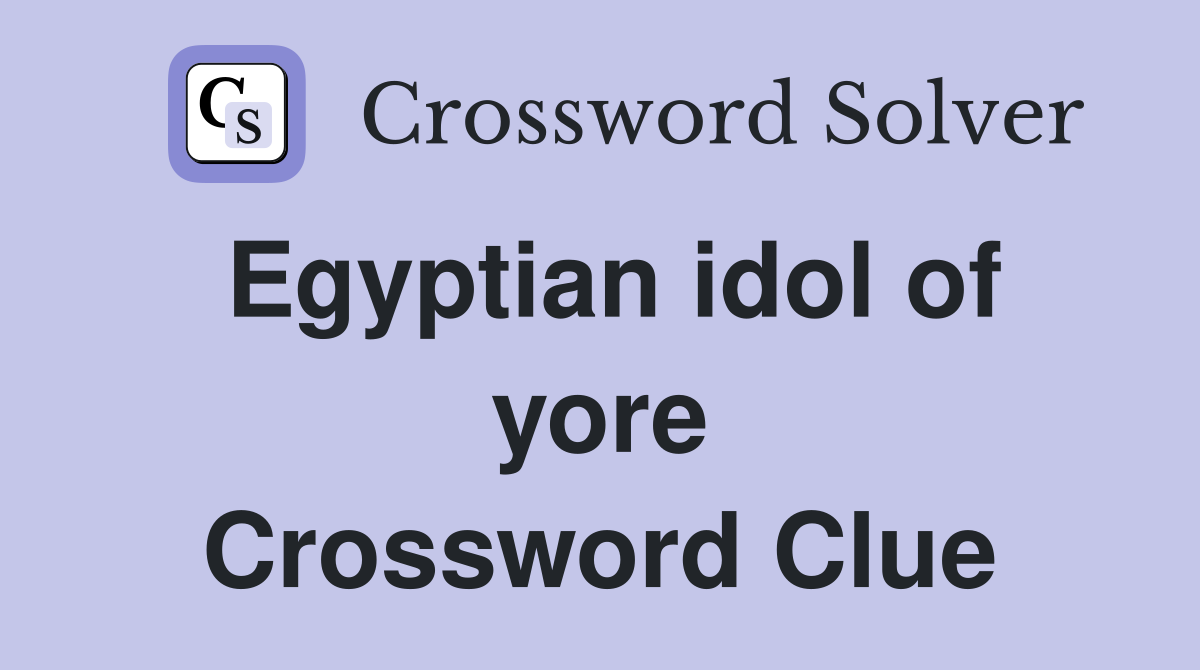 Egyptian idol of yore Crossword Clue