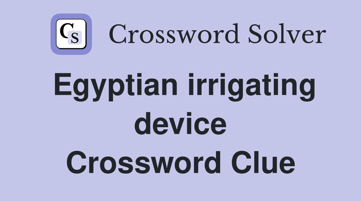 Egyptian irrigating device Crossword Clue