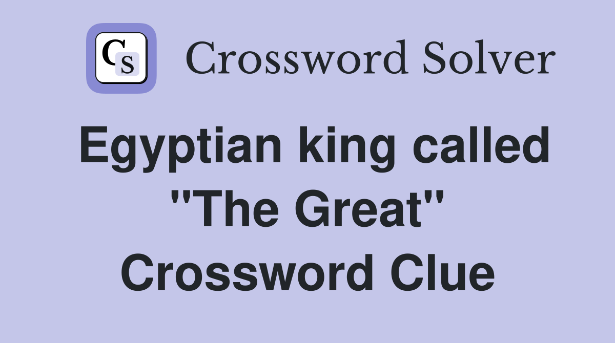 Egyptian king called "The Great" Crossword Clue
