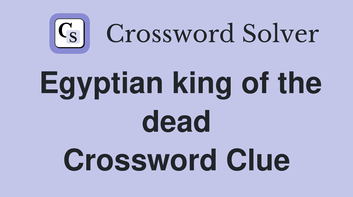 Egyptian king of the dead Crossword Clue