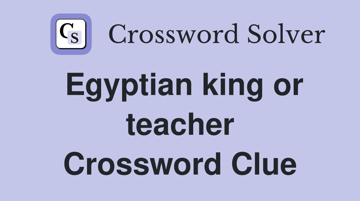 Egyptian king or teacher Crossword Clue