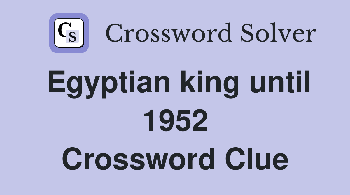 Egyptian king until 1952 Crossword Clue